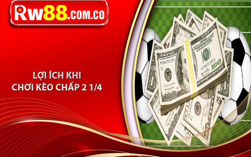 Kèo Chấp 2 1/4 - Tìm Hiểu Thông Tin Về Kèo Chấp 2 1/4 Trong Bóng Đá 6 Lợi Ích Khi Chơi Kèo Chấp 2 1/4