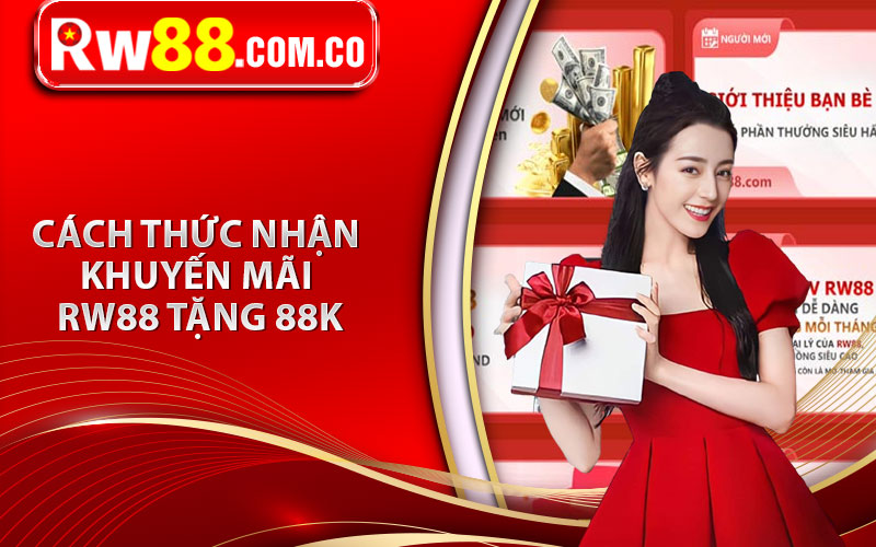 RW88 Tặng 88K - Khuyến mãi Nhà Cái Tặng Thưởng Người Chơi Mới 6 Cách thức nhận khuyến mãi RW88 tặng 88K