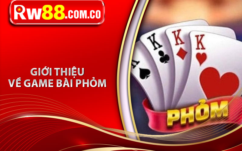 Phỏm - Top Game Đổi Thưởng Hàng Đầu Tại Nhà Cái RW88 5 Giới thiệu về game bài phỏm