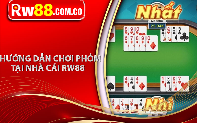 Phỏm - Top Game Đổi Thưởng Hàng Đầu Tại Nhà Cái RW88 6 Hướng dẫn chơi phỏm tại nhà cái RW88
