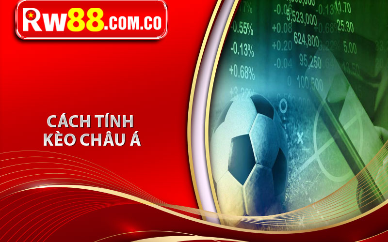 Kèo Châu Á Là Gì? Típ Mẹo Chơi Hay Thắng Lớn Cho Tân Thủ 6 Cách tính kèo Châu Á