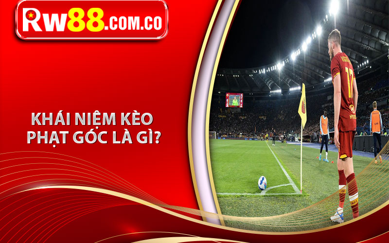 Kèo Phạt Góc Là Gì? Kinh Nghiệm Soi Kèo Phạt Góc Chuẩn Cao Thủ 5 Khái niệm kèo phạt góc là gì?