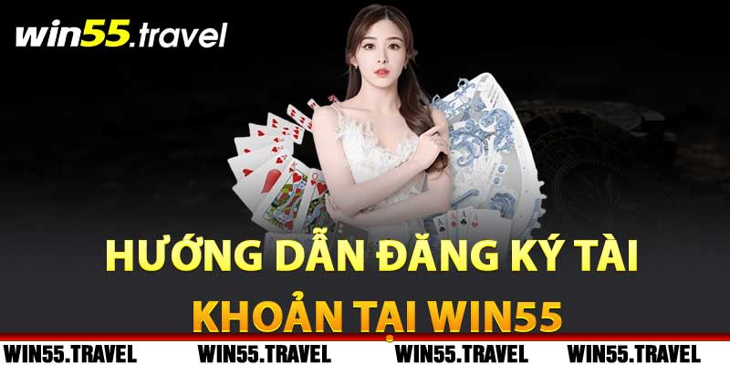 Win55 - Trang Chủ Cá Cược Trực Tuyến Số 1 Châu Á 7 Hướng Dẫn Đăng Ký Tài Khoản Tại Win55